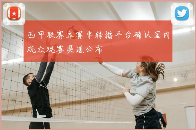 西甲联赛本赛季转播平台确认国内观众观赛渠道公布