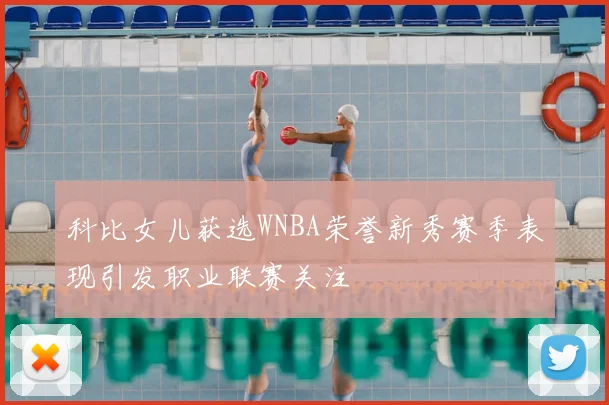 科比女儿获选WNBA荣誉新秀赛季表现引发职业联赛关注