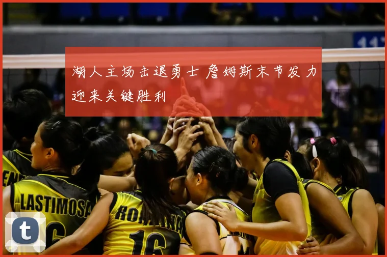 湖人主场击退勇士 詹姆斯末节发力迎来关键胜利