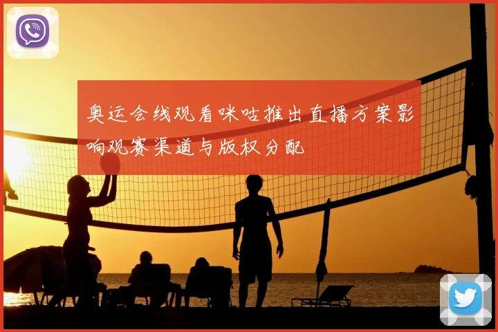 奥运会线观看咪咕推出直播方案影响观赛渠道与版权分配