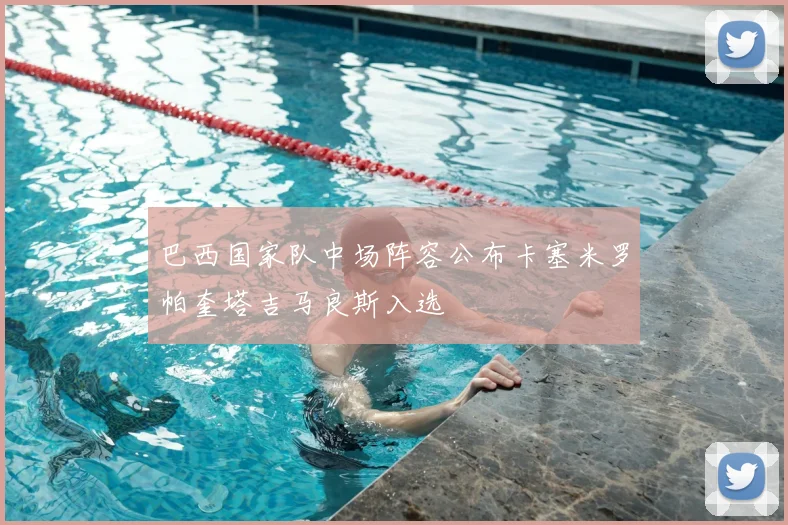 巴西国家队中场阵容公布卡塞米罗帕奎塔吉马良斯入选