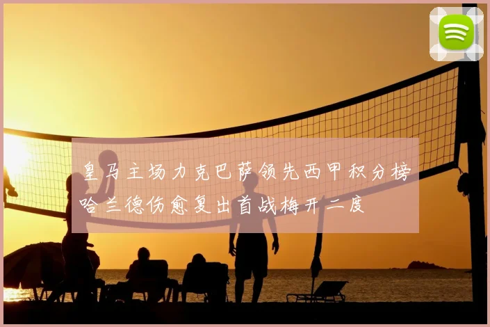 皇马主场力克巴萨领先西甲积分榜哈兰德伤愈复出首战梅开二度